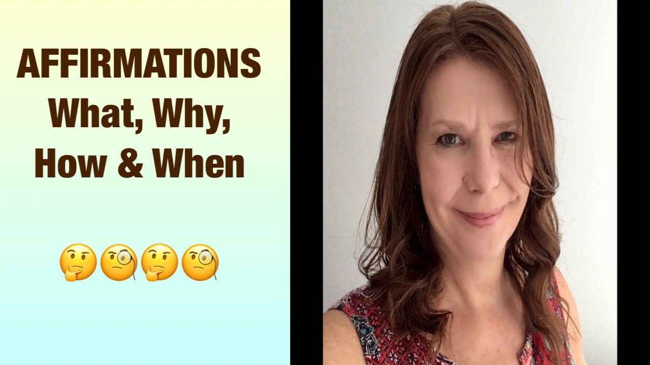 AFFIRMATIONS - What Are they, Why Use Them, How to Use Them and When