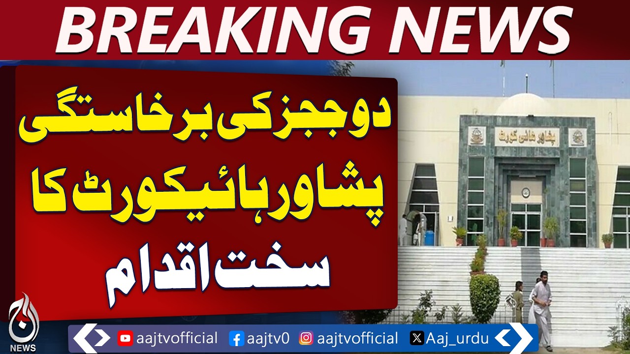 Peshawar High Court Dismisses Judges | Ethical Violations | Judicial Action - Aaj Pakistan News