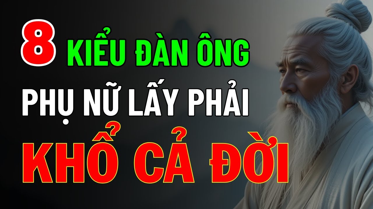 Cổ Nhân Dạy: 8 Kiểu Đàn Ông Phụ Nữ Lấy Phải Khổ Cả Đời