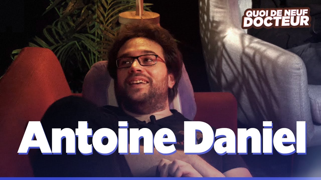 ANTOINE DANIEL NOUS DIT TOUT - QUOI DE NEUF DOCTEUR