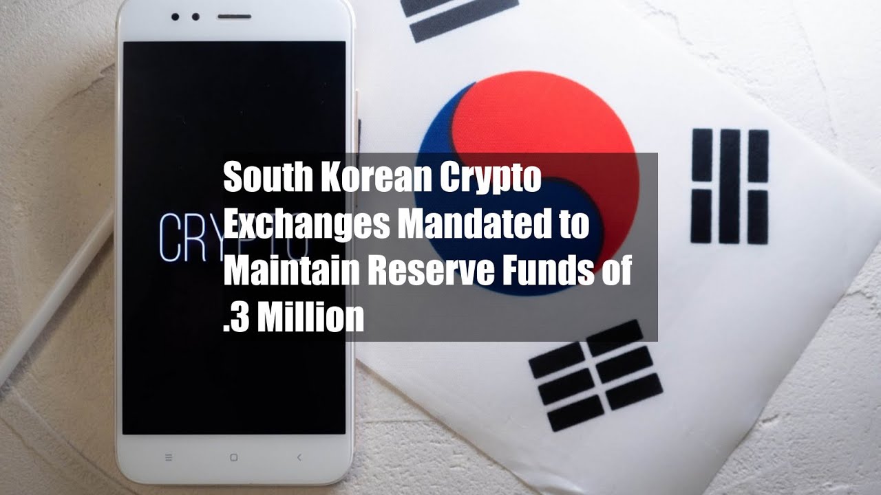 South Korean Crypto Exchanges Mandated to Maintain Reserve Funds of $2.3 Million