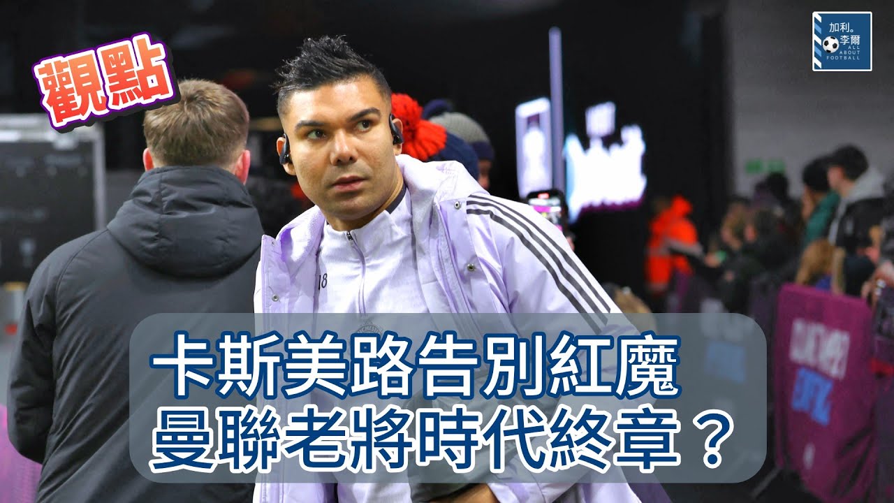 [觀點] 卡斯美路告別紅魔!  曼聯老將時代終章? 260123