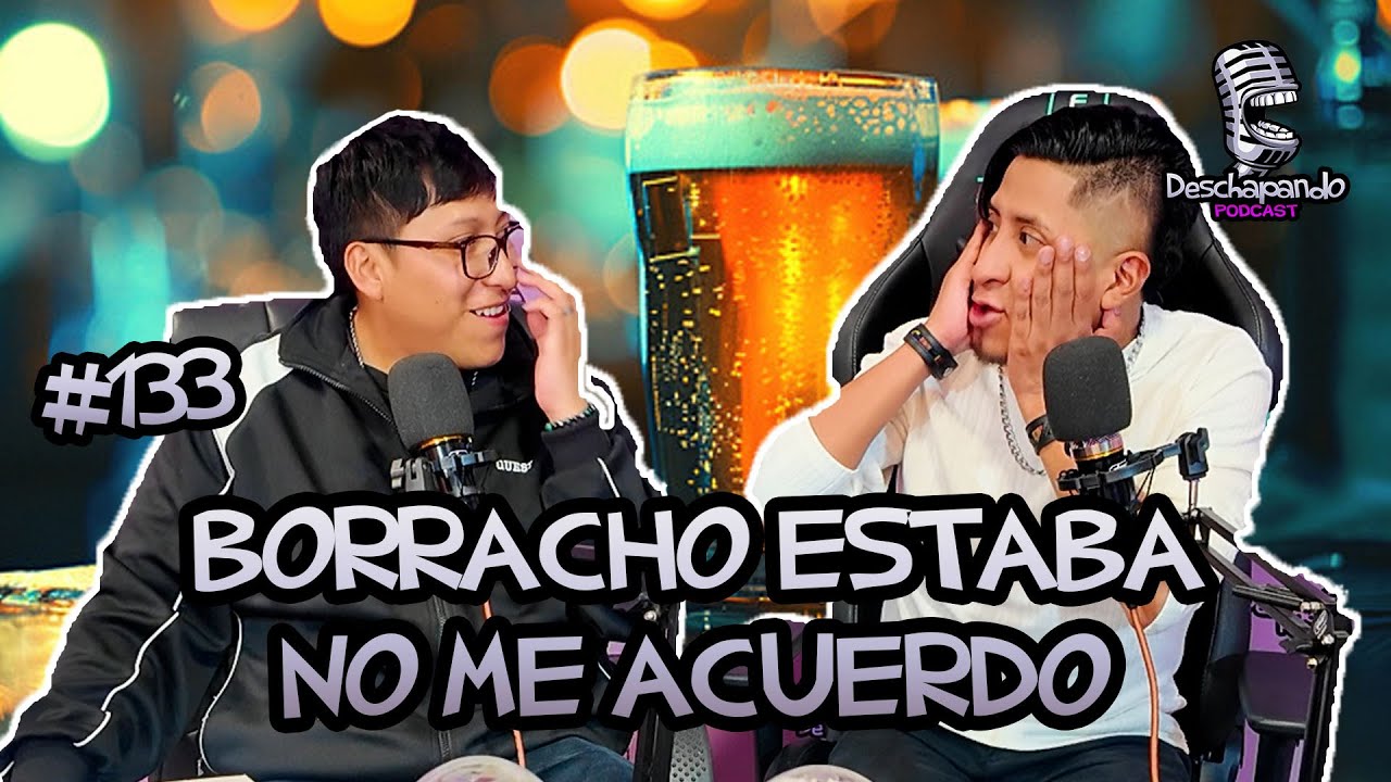 BORRACHO ESTABA PERO ME ACUERDO #133 Deschapando Podcast