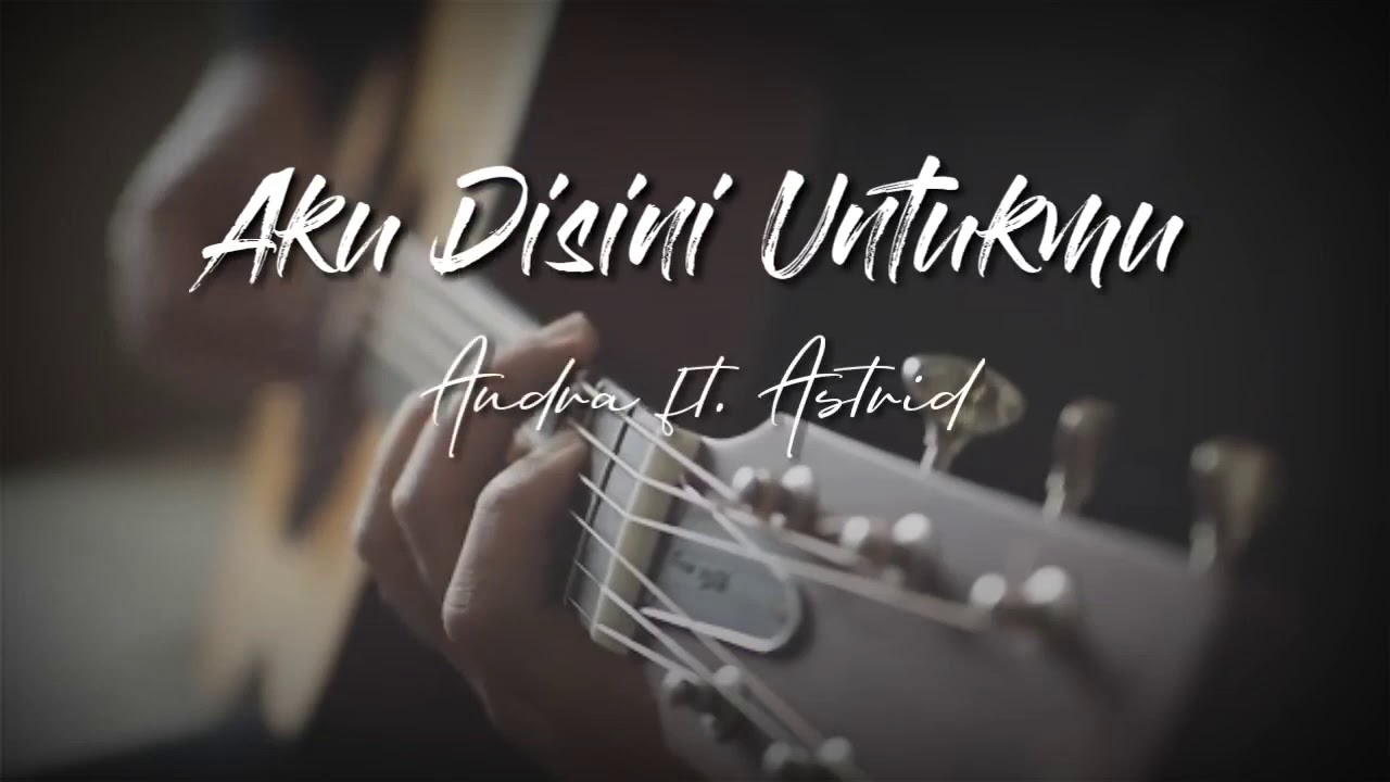 Astrid ft. Andra - Aku Disini Untukmu