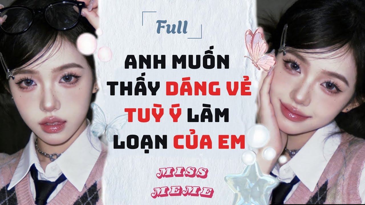 FULL AUDIO | ANH MUỐN THẤY DÁNG VẺ TUỲ Ý LÀM LOẠN CỦA EM | MISS MEME