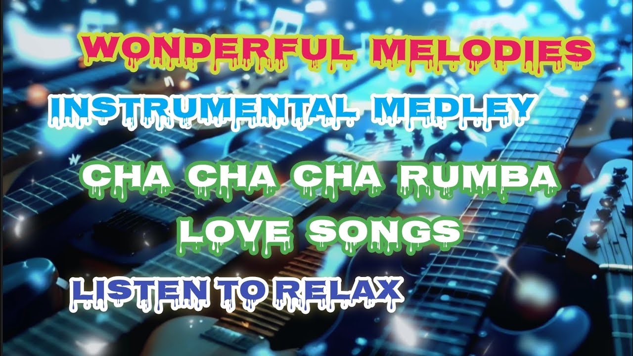 CHA CHA CHA RUMBA LOVE SONGS - LISTEN TO RELAX - AMAZING MELODY - INSTRUMENTAL MEDLEY