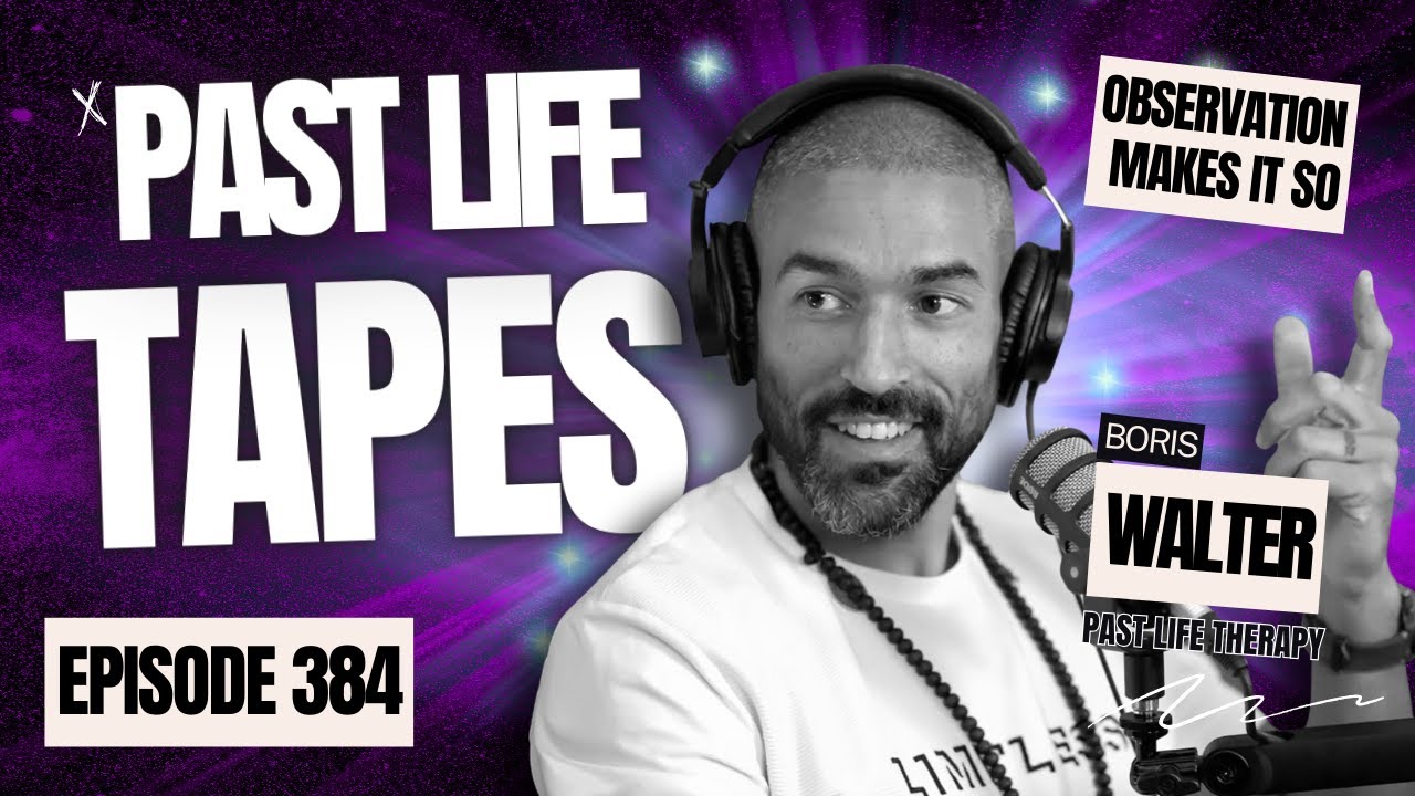 #385 - Boris Walter - The Past Life Tapes: Observation Makes It So