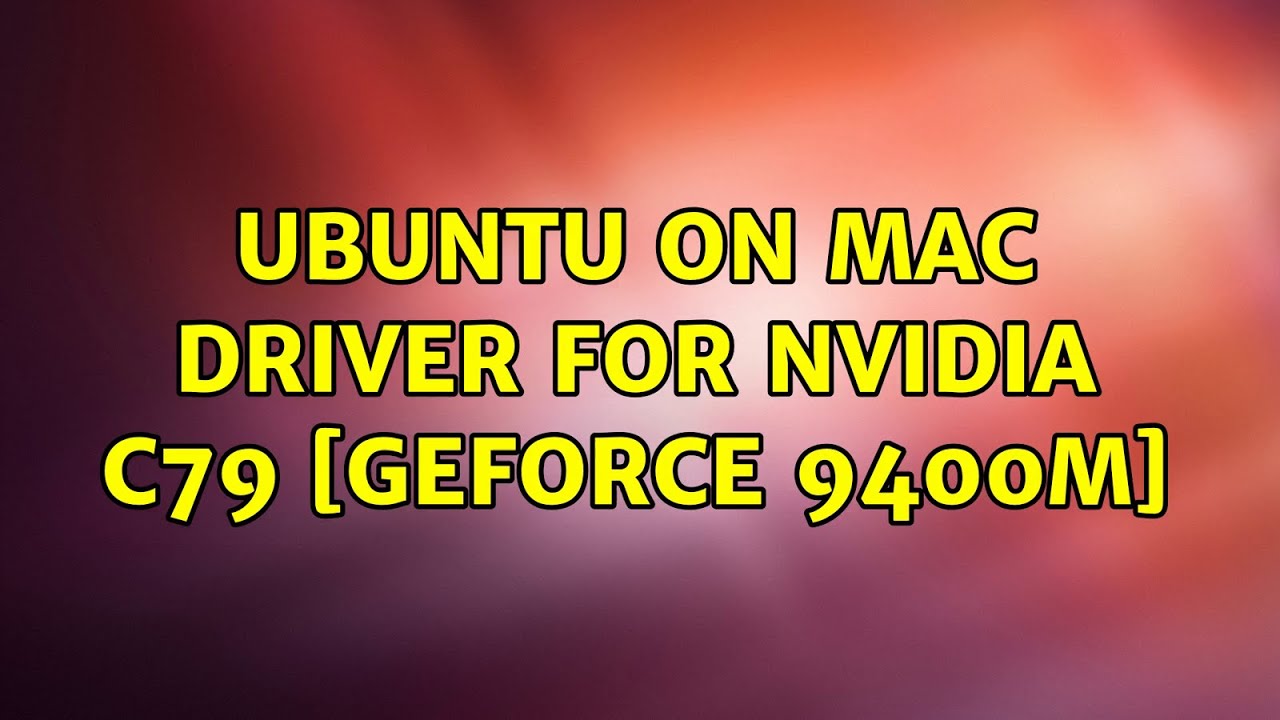 Ubuntu: Ubuntu on Mac Driver for Nvidia C79 [GeForce 9400M]
