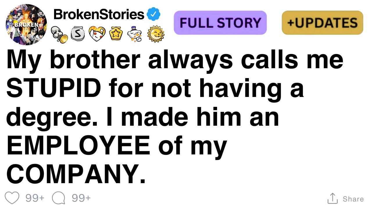 My brother always calls me STUPID for not having a degree. [FULL STORY]