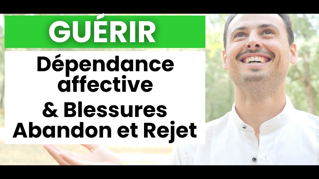 DÉPENDANCE AFFECTIVE, BLESSURE D’ABANDON & DE REJET, Comment COMBATTRE, VAINCRE, EN SORTIR et GUÉRIR