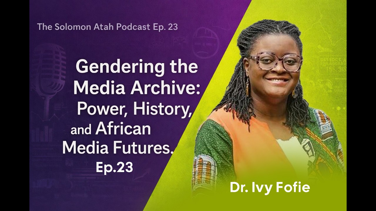 Gendering The Media Archive:  Power, History and African Media Futures.  Ep.23 Dr. Ivy Fofie