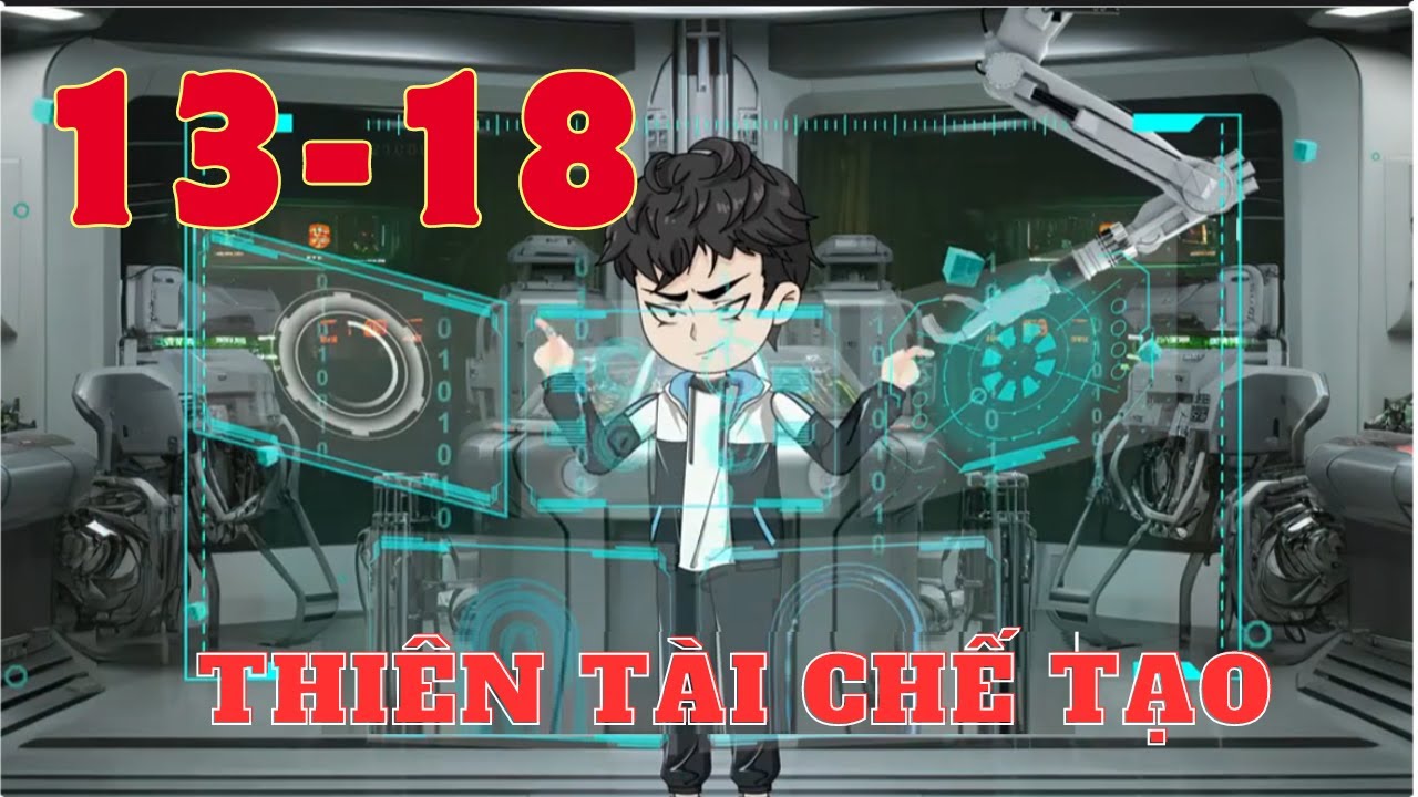 [Hệ Thống ] Thi&ecirc;n T&agrave;i Chế Tạo Tập (13-18) - Ph&uacute; Vietsub Official