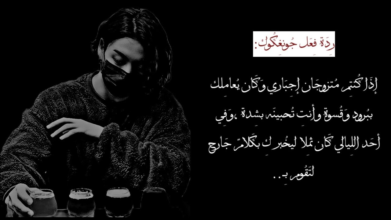 ردة فعل جونغكوك إذا زوجك القاسي الذي يعاملك ببرود و قسوة و أتى في يوم ثمل ليخبرك بكلام قاسي لتقومي..