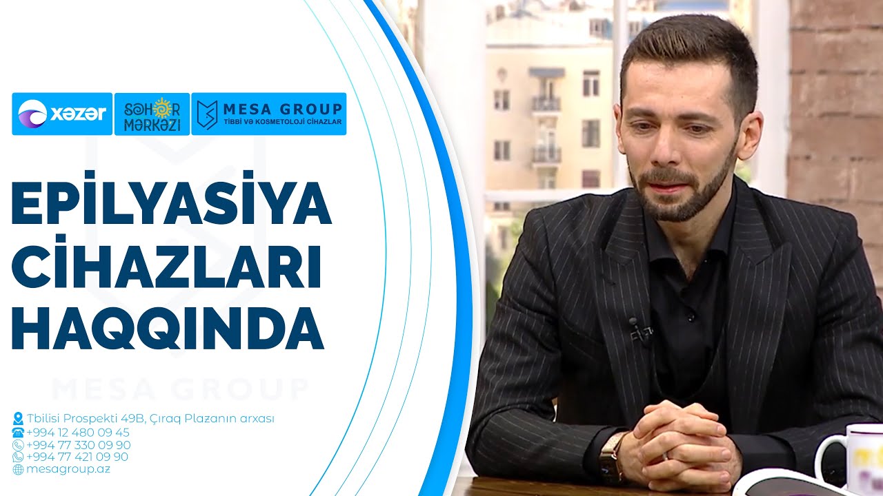 Epilyasiya cihazları haqqında &mdash; Məftun Xəlilov (Mesa Group şirkətinin rəhbəri)