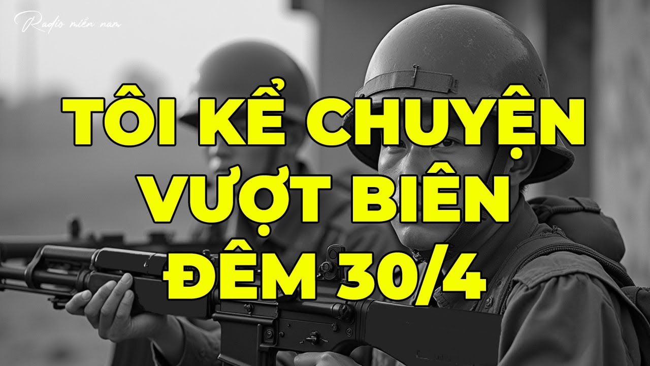 TÔI KỂ CHUYỆN VƯỢT BIÊN ĐÊM 30/4 | Hồi Ký Miền Nam