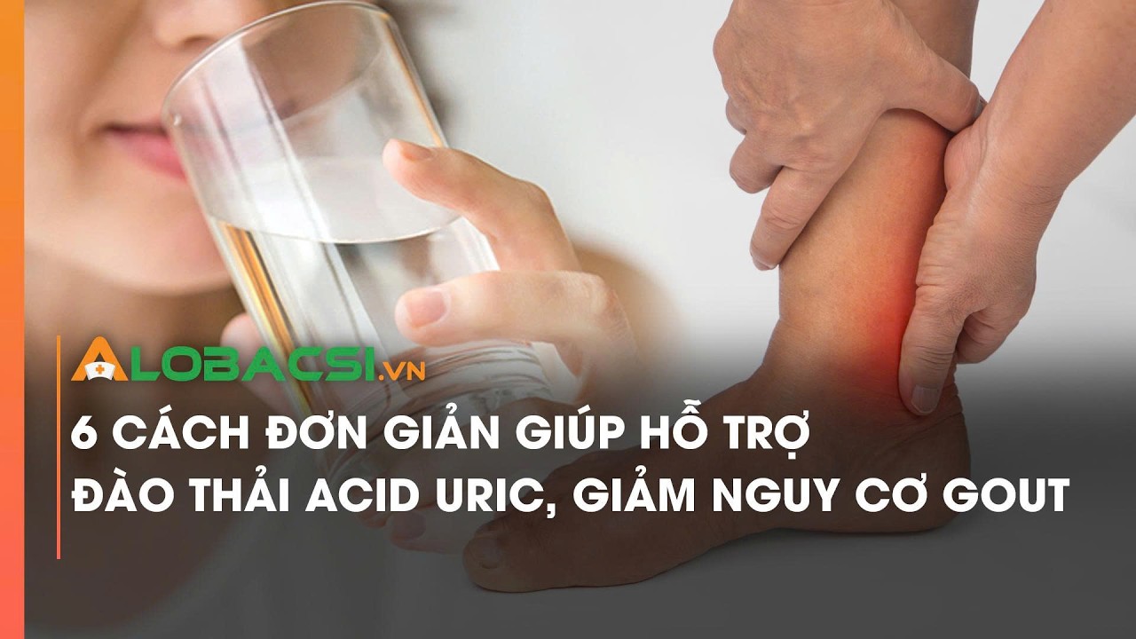 6 cách đơn giản giúp hỗ trợ đào thải acid uric, giảm nguy cơ gout