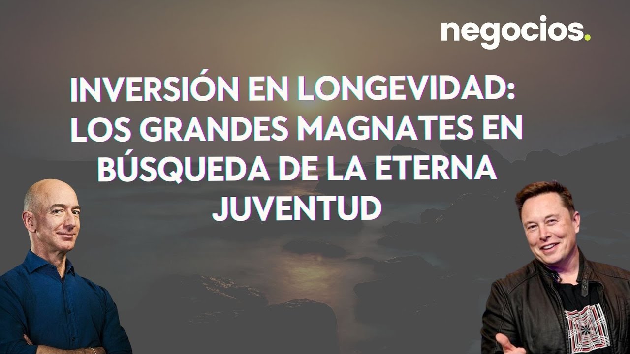 Inversión en longevidad: Bezos, Musk y Alphabet en búsqueda de la eterna juventud