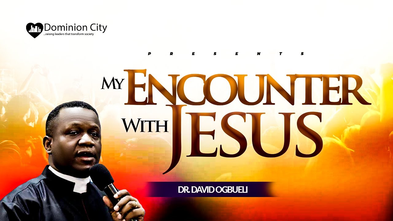 MY ENCOUNTER WITH JESUS (3) -  DR David Ogbueli