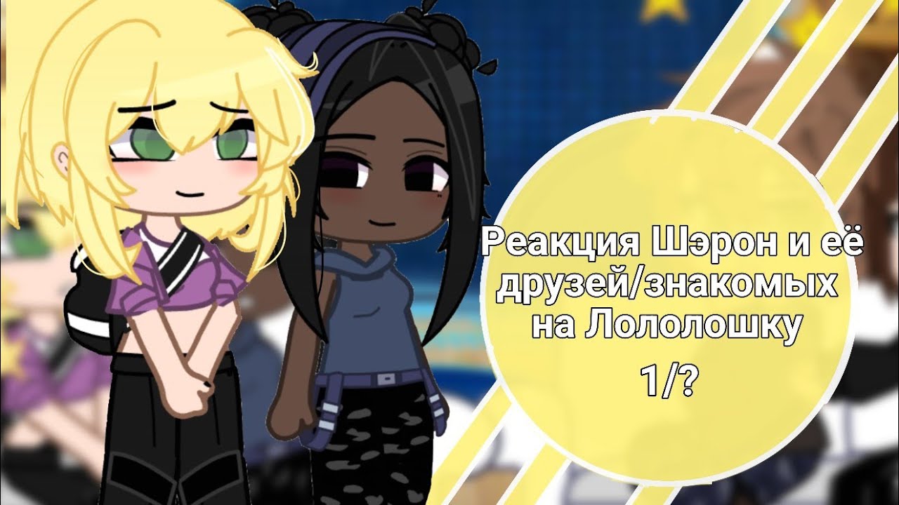 [2X] реакция Шэрон и ёё друзей/знакомых на Лололошку (и не только) L.p.последняя реальность