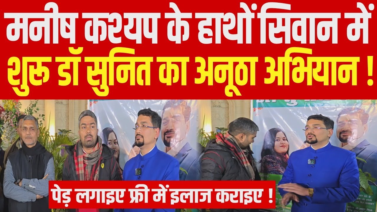Manish Kashyap के हाथों सीवान में शुरू हुआ डॉ सुनित का अनूठा अभियान !