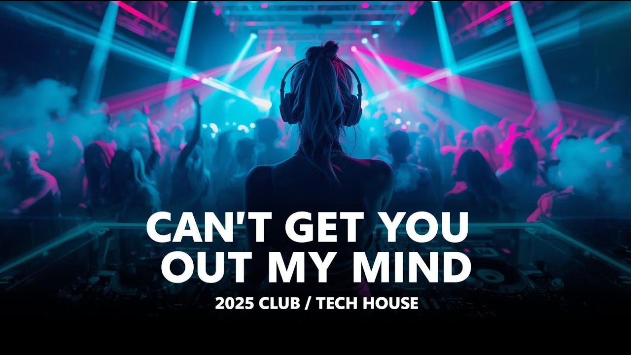 Can’t Get You Out My Mind – Club / Tech House 2025