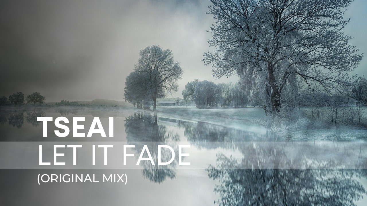 TSEAI – Let It Fade (Original Mix) | Melodic Chillout