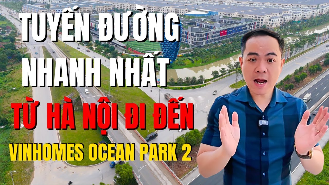 Tuyến đường NHANH nhất từ ​​Hà Nội đến Vinhomes Ocean Park 2 ?