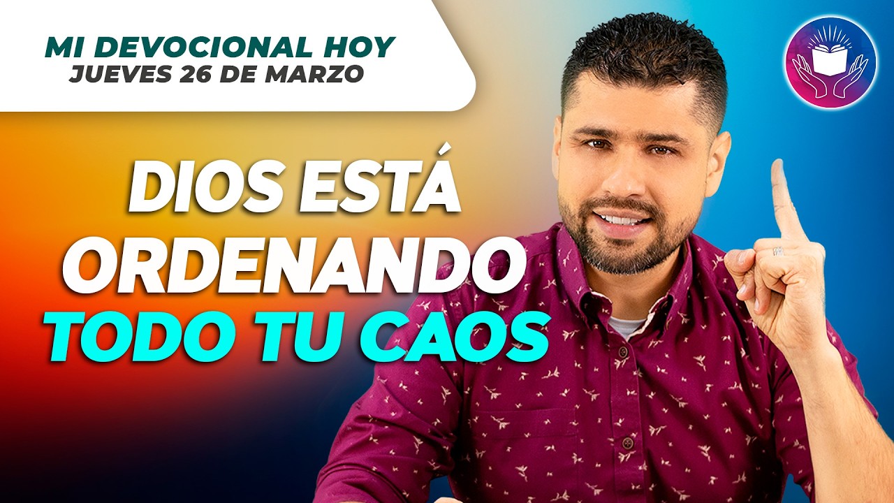 MI DEVOCIONAL HOY - Jueves 26 de Marzo - Dios est&aacute; ordenando lo que t&uacute; ves como caos