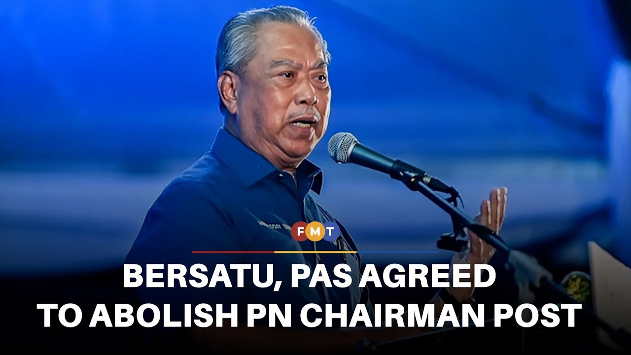Muhyiddin says Bersatu, PAS agreed to abolish PN chairman post