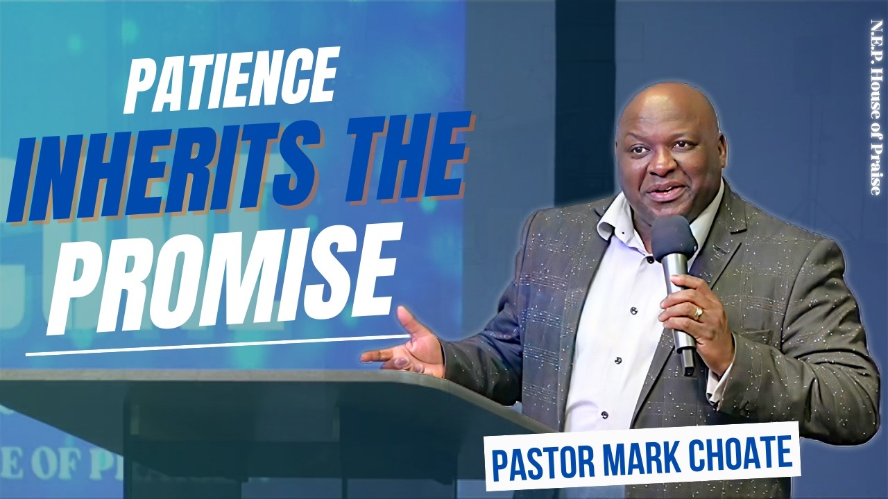 Pastor Mark Choate  |  Patience Inherits the Promise