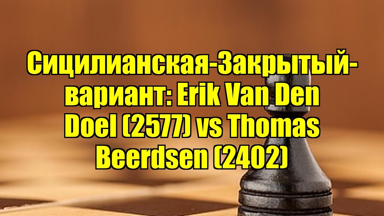 Сицилианская-Закрытый-вариант: Erik Van Den Doel (2577) vs Thomas Beerdsen (2402)