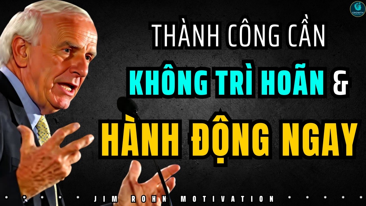 Rèn Luyện Thói Quen Hành Động Ngay - Vượt Qua Sự Trì Hoãn | Động lực từ Jim Rohn