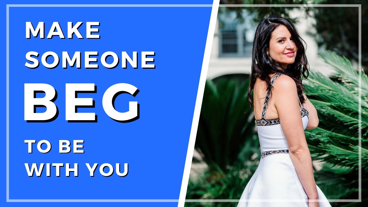 Make Someone BEG to Be With You