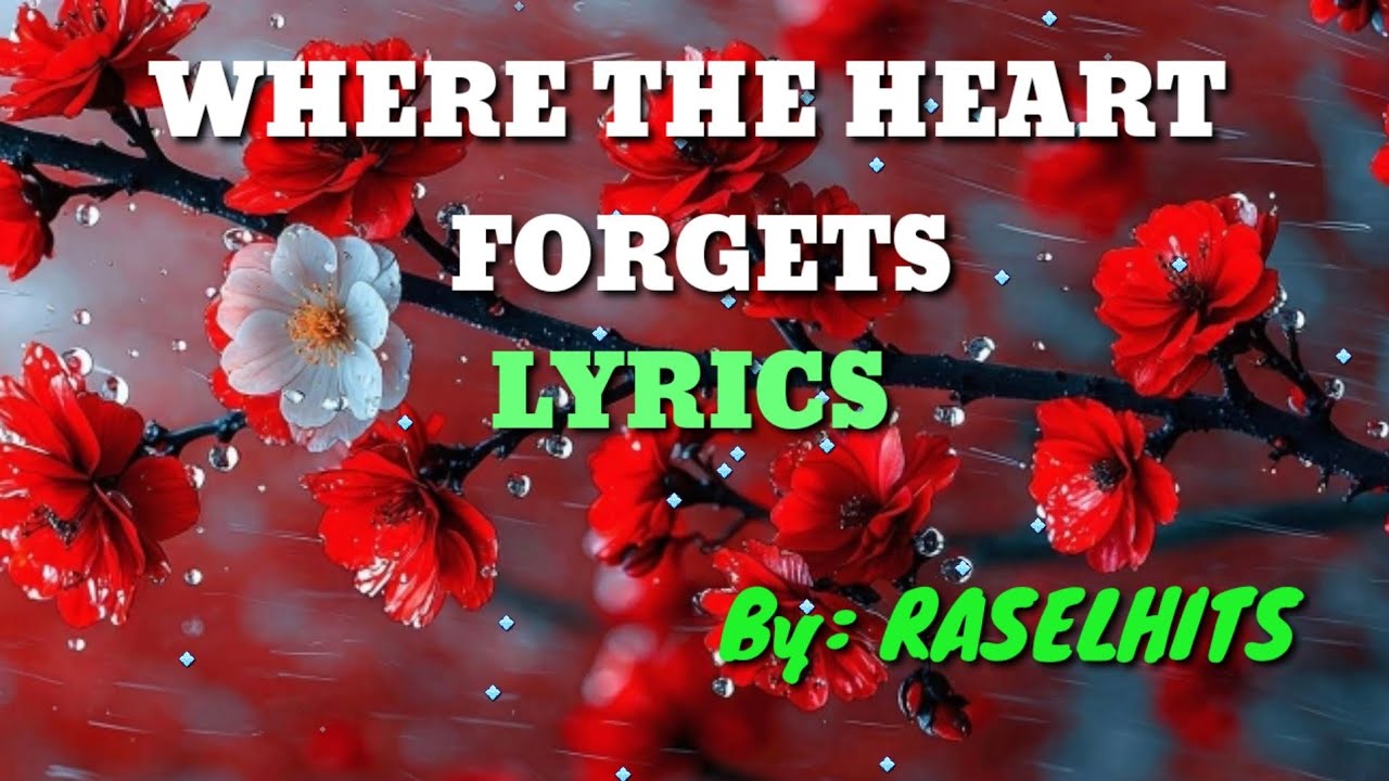 WHERE THE HEART FORGETS Lyrics By : Raselhits