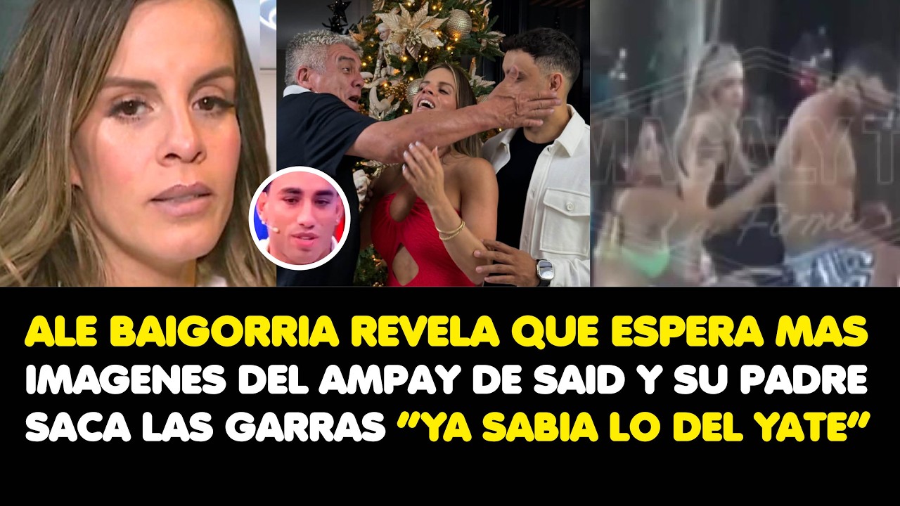 ALE BAIGORRIA REVELA QUE ESPERA MAS IMAGENES DE AMPAY DE SAID Y SU PADRE SACA LAS GARRAS “YA SABIA”