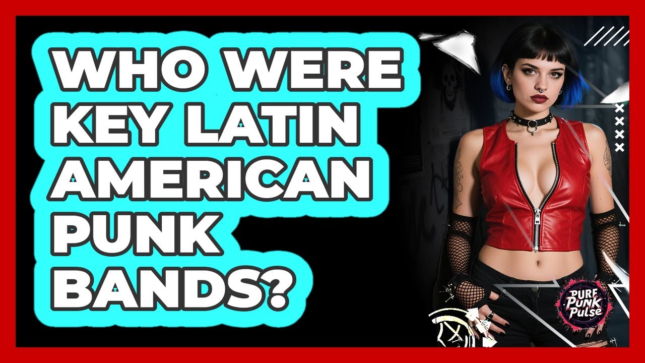 Who Were Key Latin American Punk Bands?