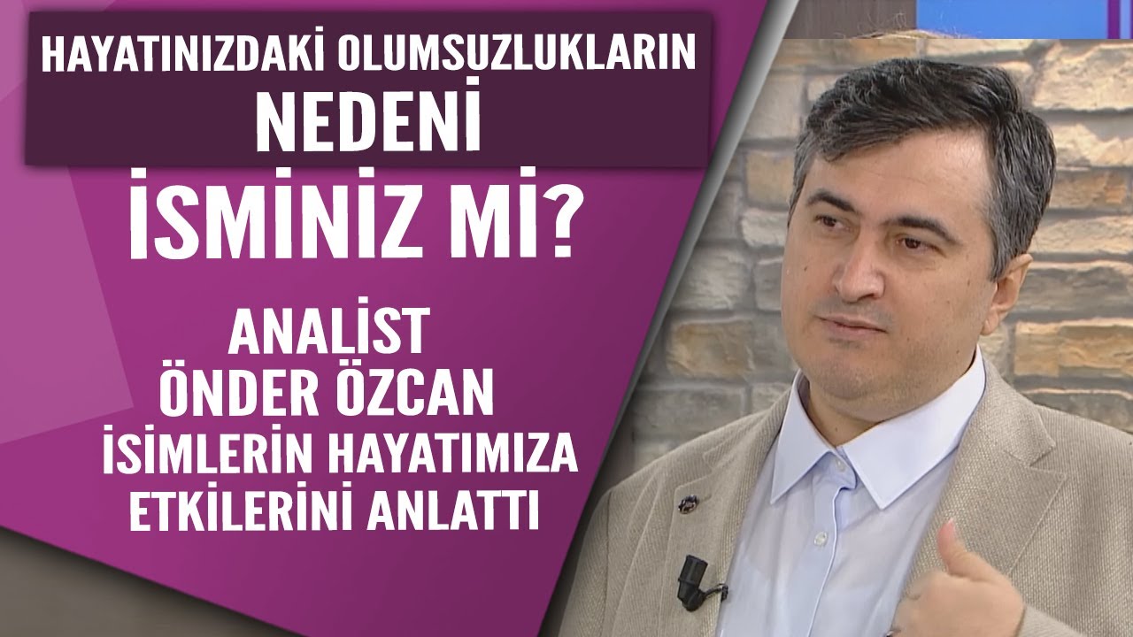 Hayatınızdaki olumsuzluklara isminiz mi neden oluyor? İsim Analisti &Ouml;nder &Ouml;zcan anlatıyor