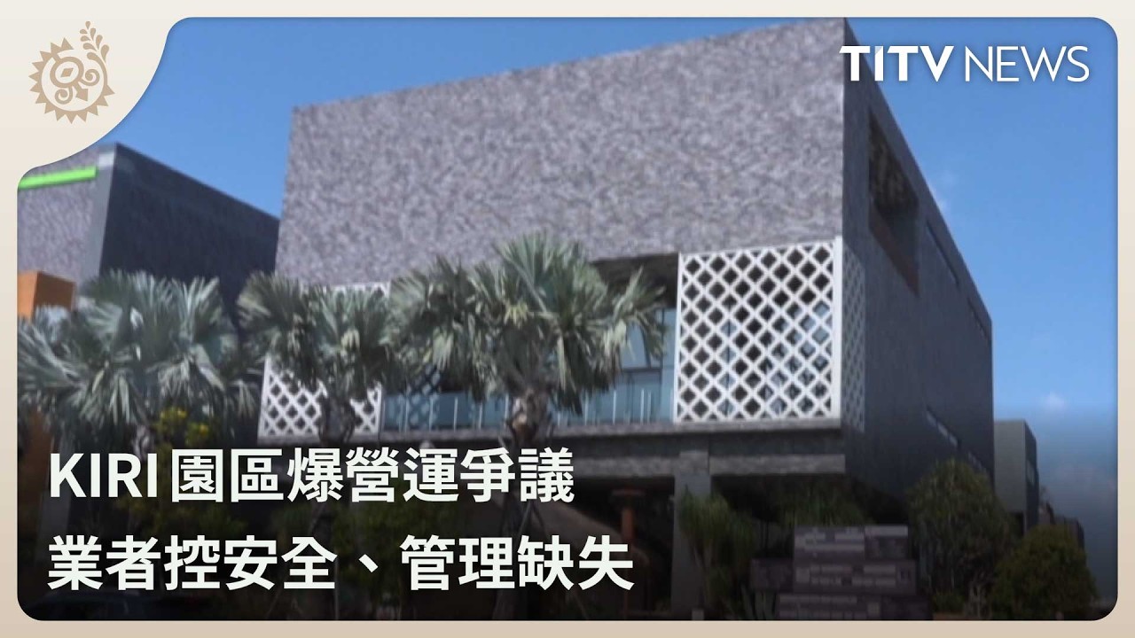 KIRI園區爆營運爭議 業者控安全、管理缺失｜每日熱點新聞｜原住民族電視台