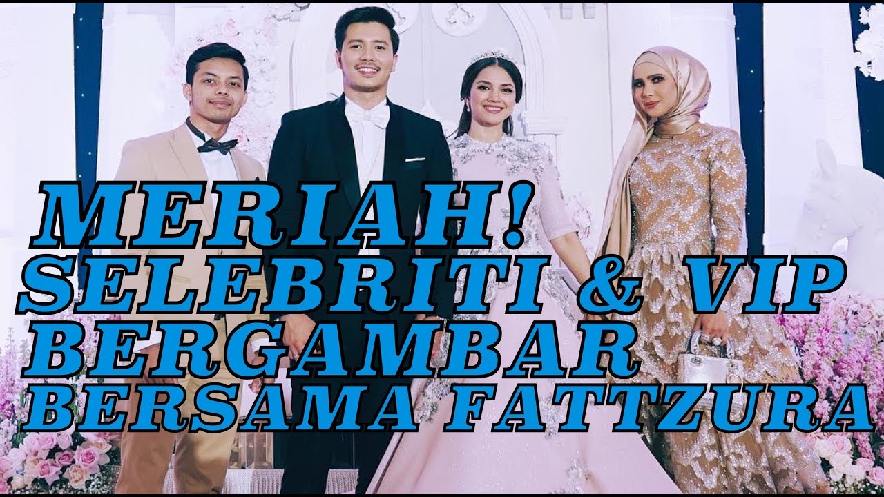 Resepsi FATTZURA FAIRTYTALE - Meriah VIP & Selebriti Bergambar dengan Fattah & Fazura