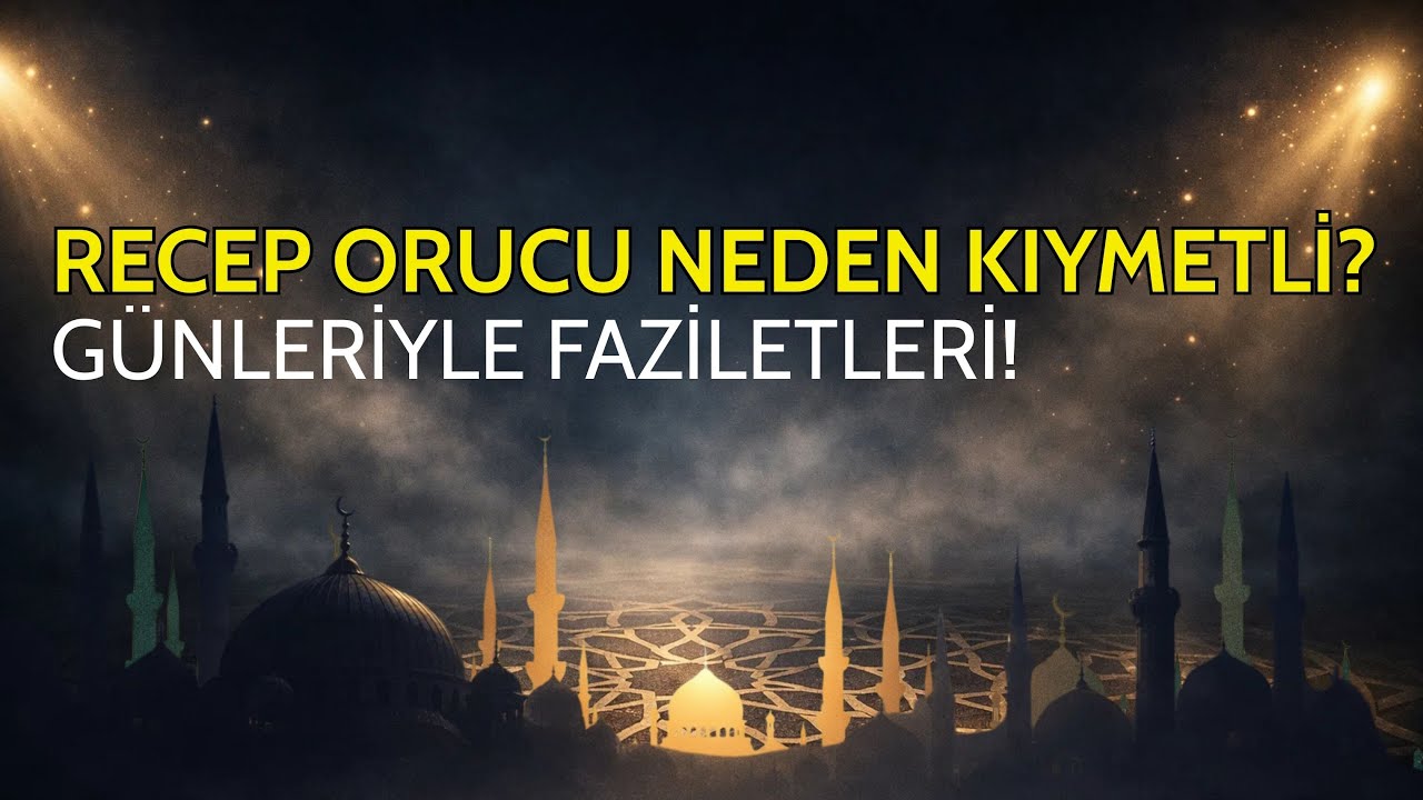 RECEP AYI ORUCU NEDEN ÇOK KIYMETLİ? GÜNLERİYLE FAZİLETLERİ!