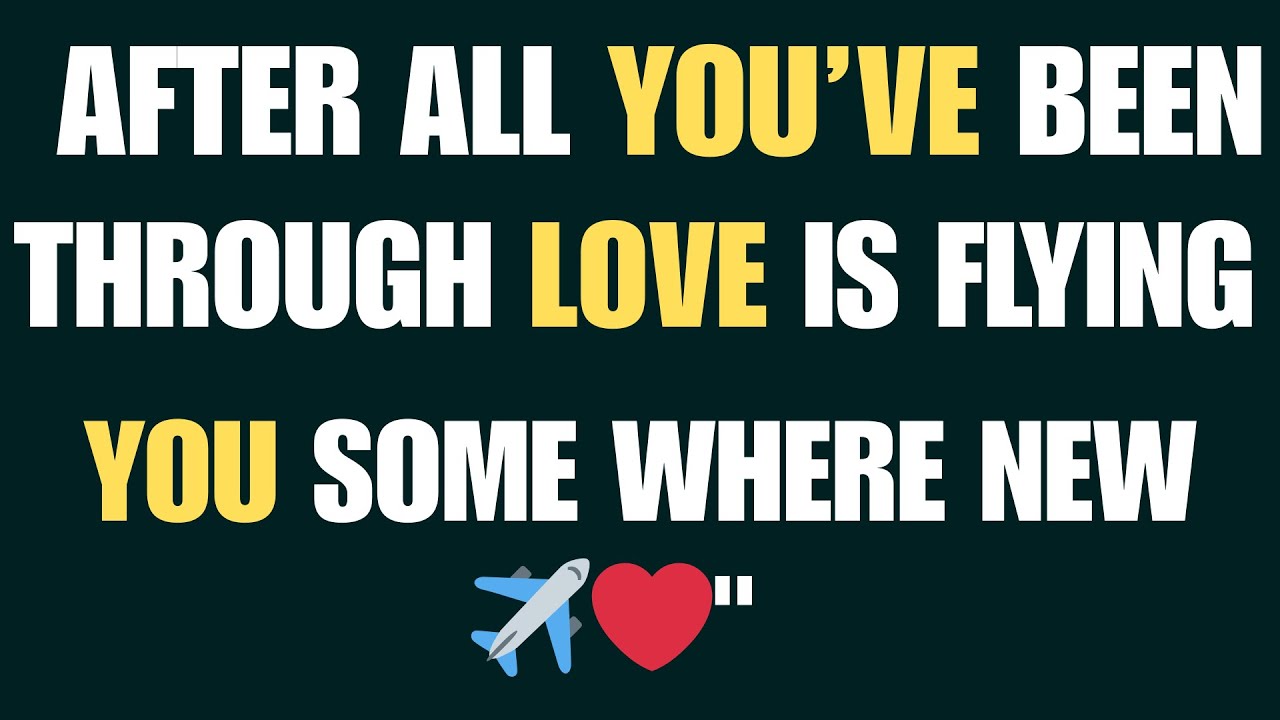 Angels Say: After All You’ve Been Through, Love Is Flying You Somewhere New” ✈️❤️