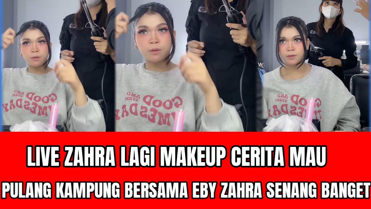 LIVE ZAHRA LAGI MAKEUP CERITA MAU PULANG KAMPUNG BERSAMA EBY