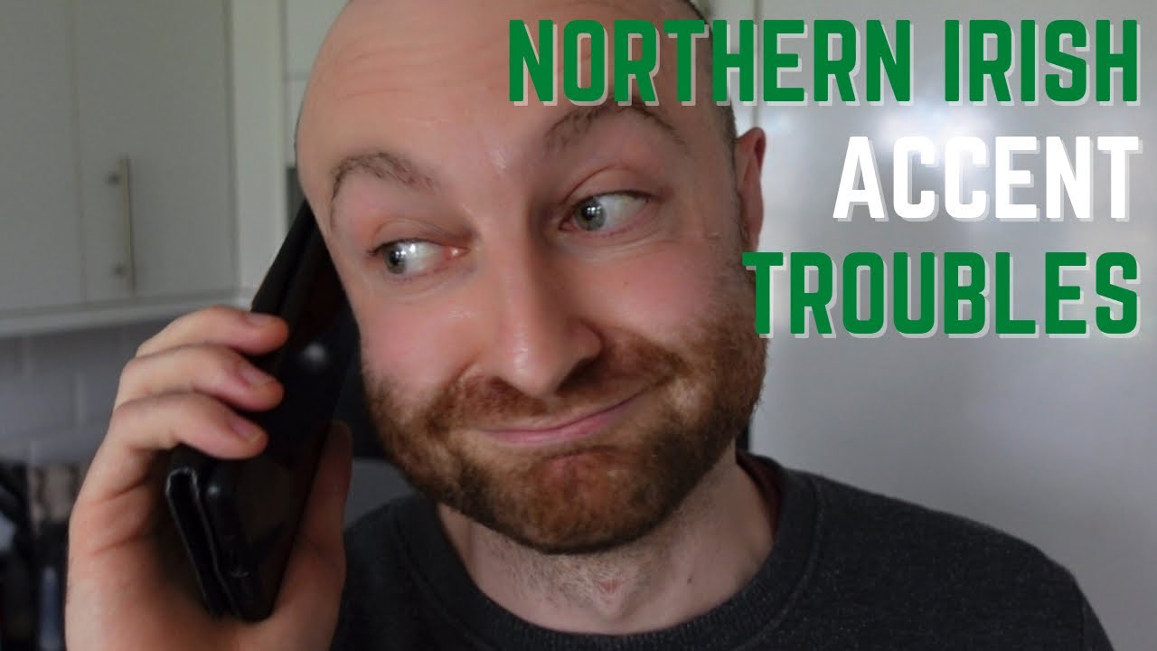 Northern Irish Accent Troubles...