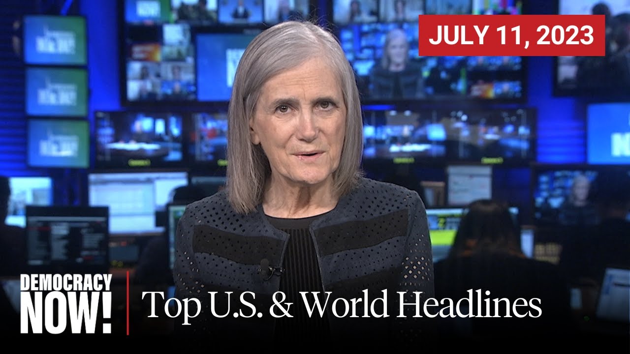Top U.S. & World Headlines &mdash; July 11, 2023
