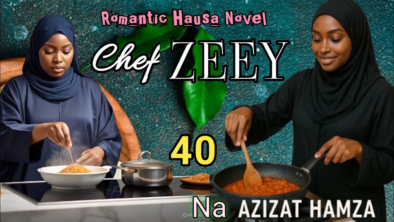 Hausa novel CHEF ZEEY... part 40