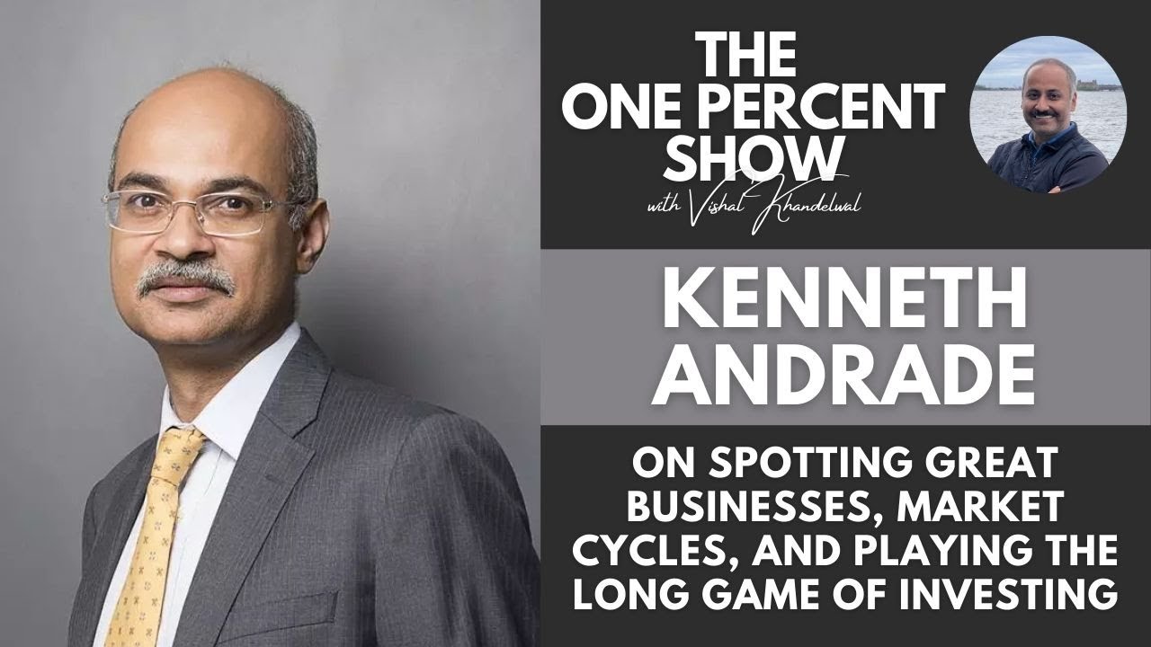Kenneth Andrade on Spotting Great Businesses, Market Cycles, and Playing the Long Game of Investing