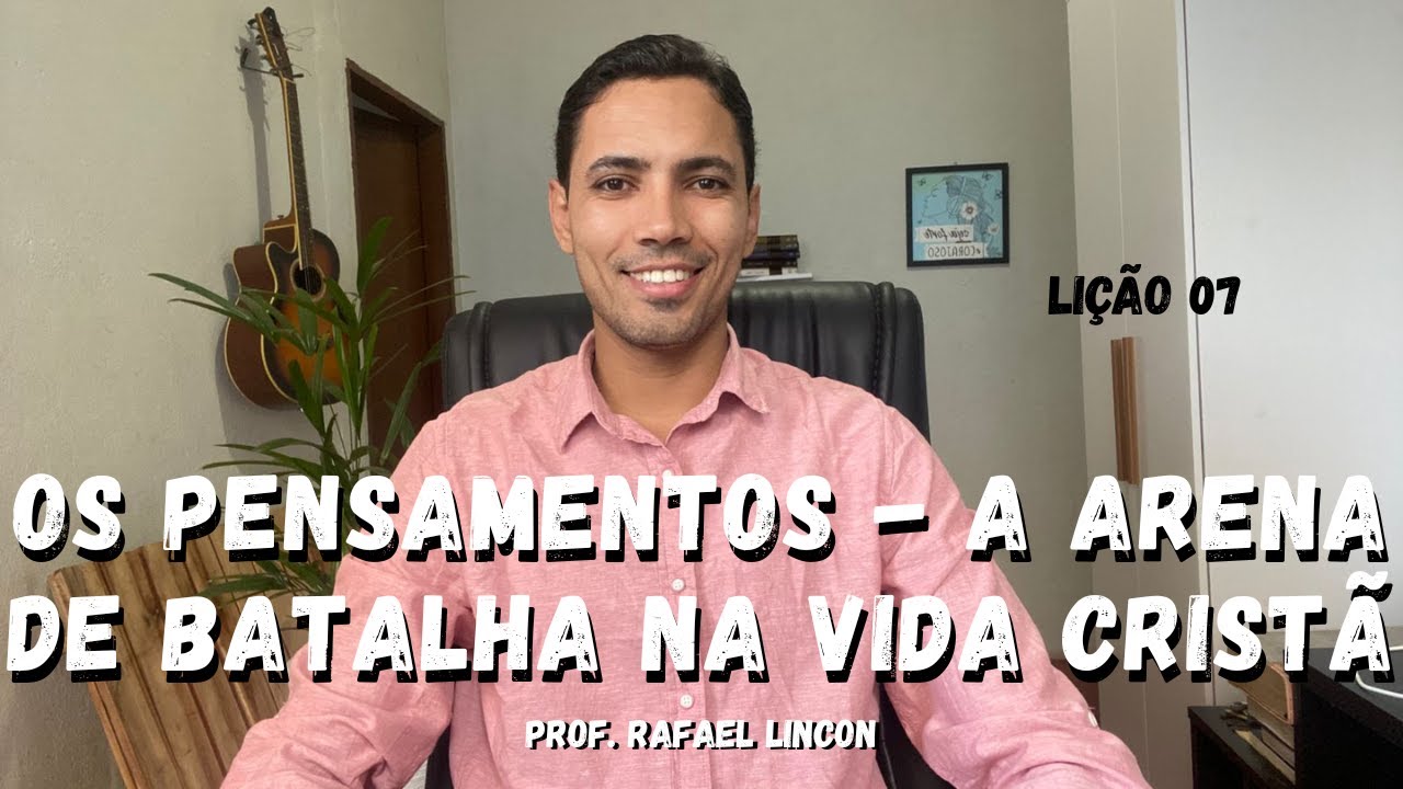 EBD Lição 7 - Pensamentos - A Arena de Batalha na Vida Cristã | 4º Trimestre de 2025 | Rafael Lincon