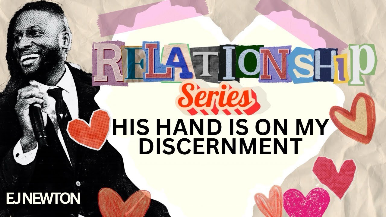 HIS HAND IS ON MY DISCERNMENT | RELATIONSHIP SERIES 1 | EJ NEWTON