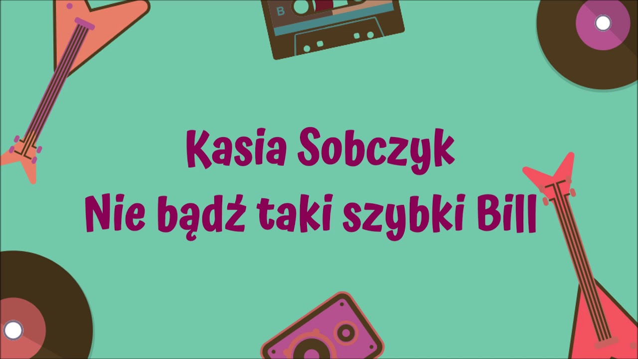 Kasia Sobczyk - Nie bądź taki szybki Bill [Official Audio]