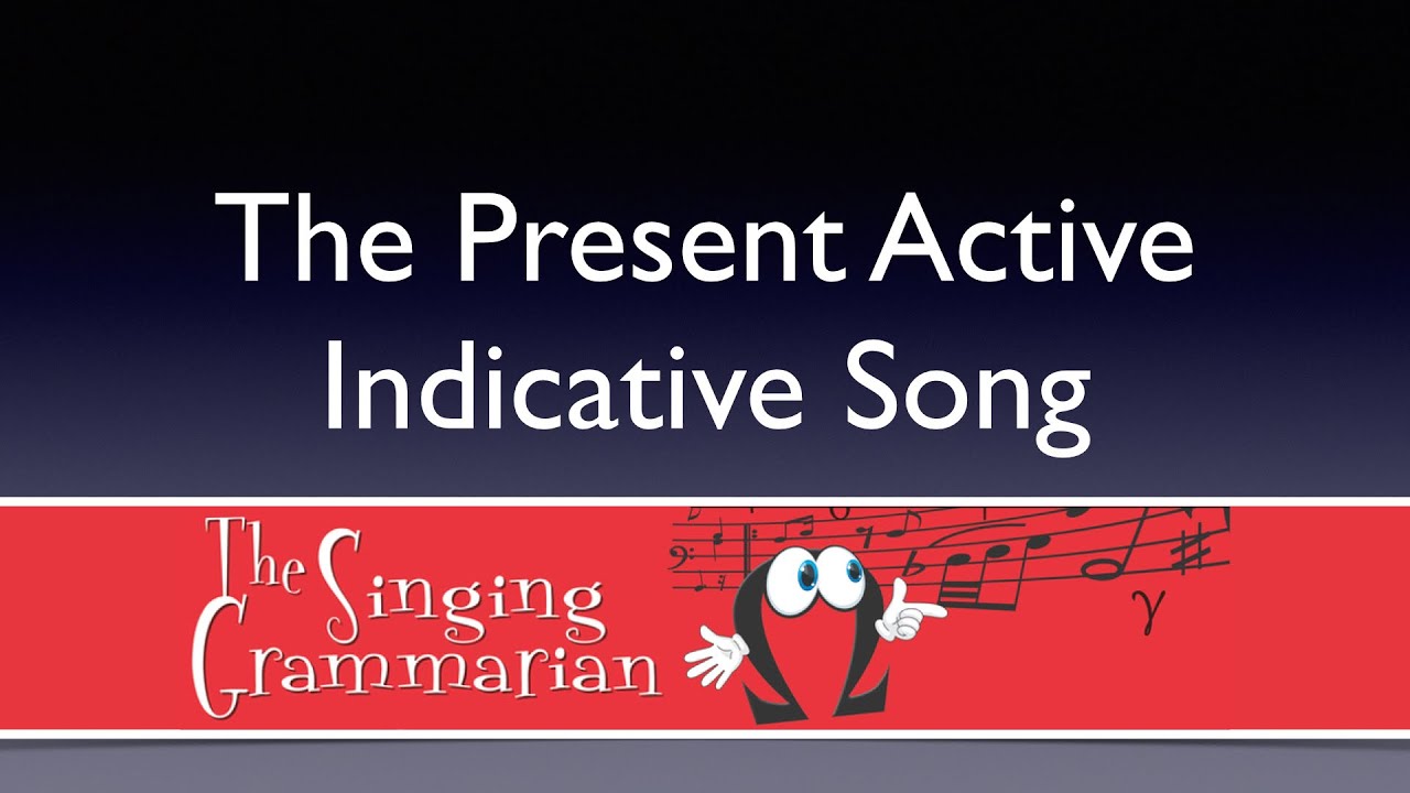 Present Active Indicative Song